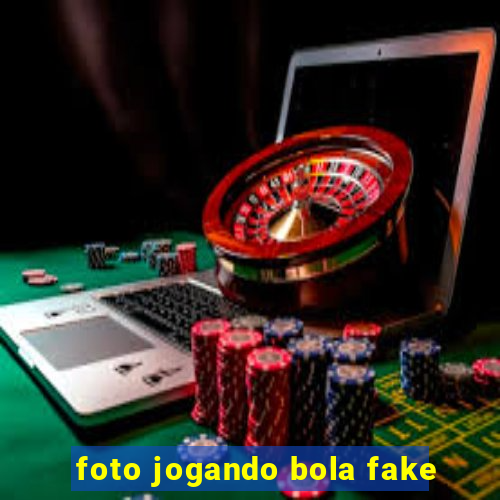 foto jogando bola fake